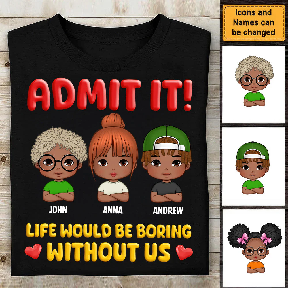 Admit It Life Would Be Boring Without Us Shirt - Custom Kids Names Tee - Funny Unisex Gift For Family | GR14 HD95