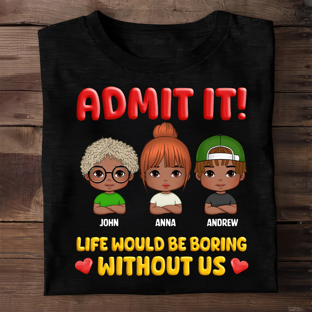 Admit It Life Would Be Boring Without Us Shirt - Custom Kids Names Tee - Funny Unisex Gift For Family | GR14 HD95 - Image 2