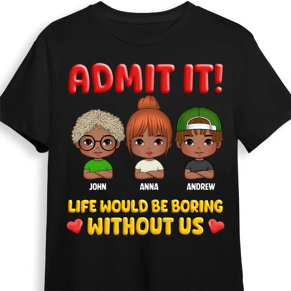 Admit It Life Would Be Boring Without Us Shirt - Custom Kids Names Tee - Funny Unisex Gift For Family | GR14 HD95 - Image 3