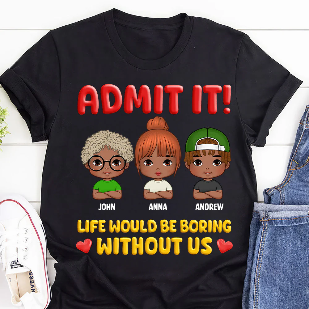 Admit It Life Would Be Boring Without Us Shirt - Custom Kids Names Tee - Funny Unisex Gift For Family | GR14 HD95 - Image 4