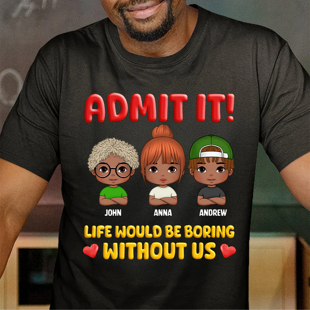Admit It Life Would Be Boring Without Us Shirt - Custom Kids Names Tee - Funny Unisex Gift For Family | GR14 HD95 - Image 5