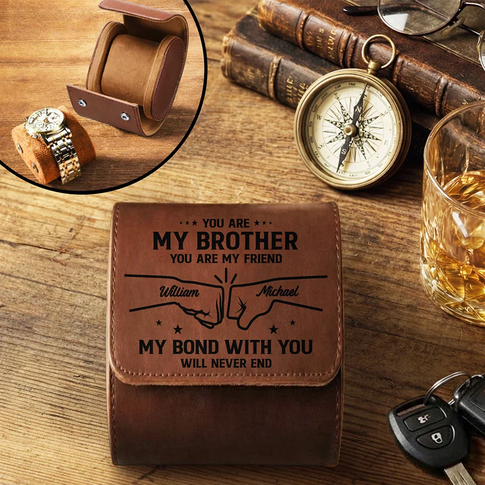 Dad Brother You Are My Friend My Bond With You Will Never End - Personalized Leather Watch Case - Gifts For Dad, Brother, Cousin