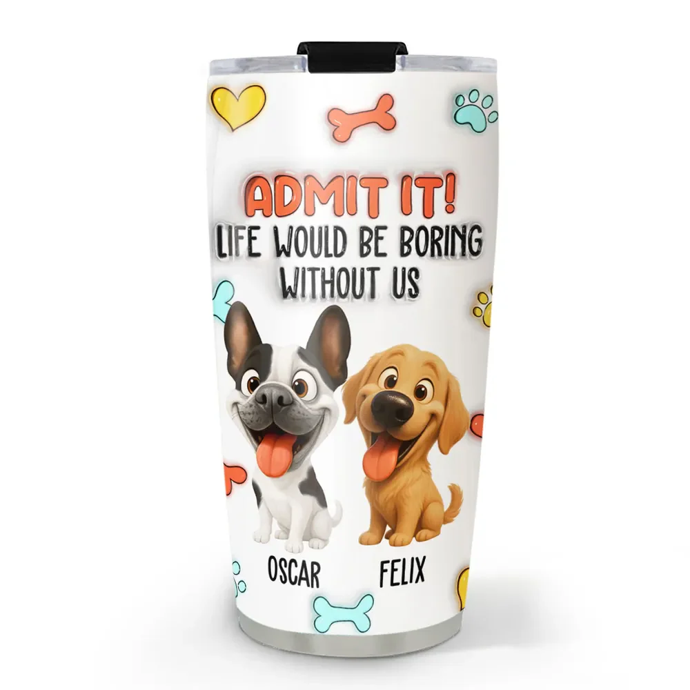 Funny Admit It Dog - Personalized Custom 3D Inflated Effect Tumbler - Gift for Pet Owners, Pet Lovers, Dog Mom | CLP15
