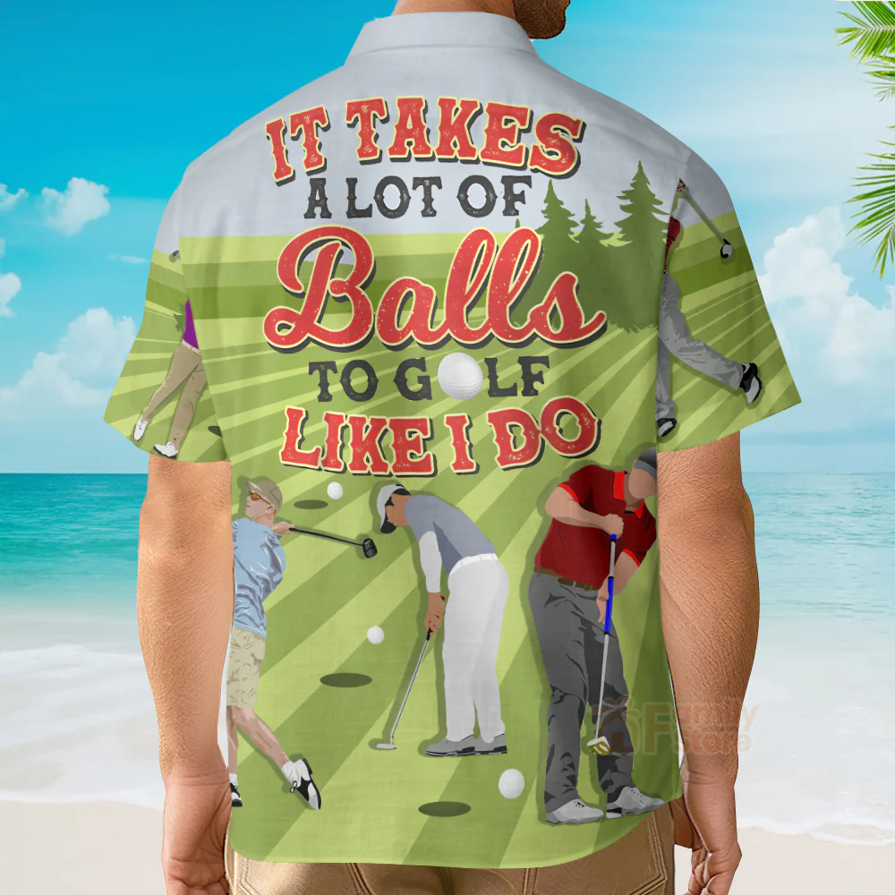 Golf It Takes A Lot Of Balls To Golf Like I Do Hawaiian Shirt - Image 4