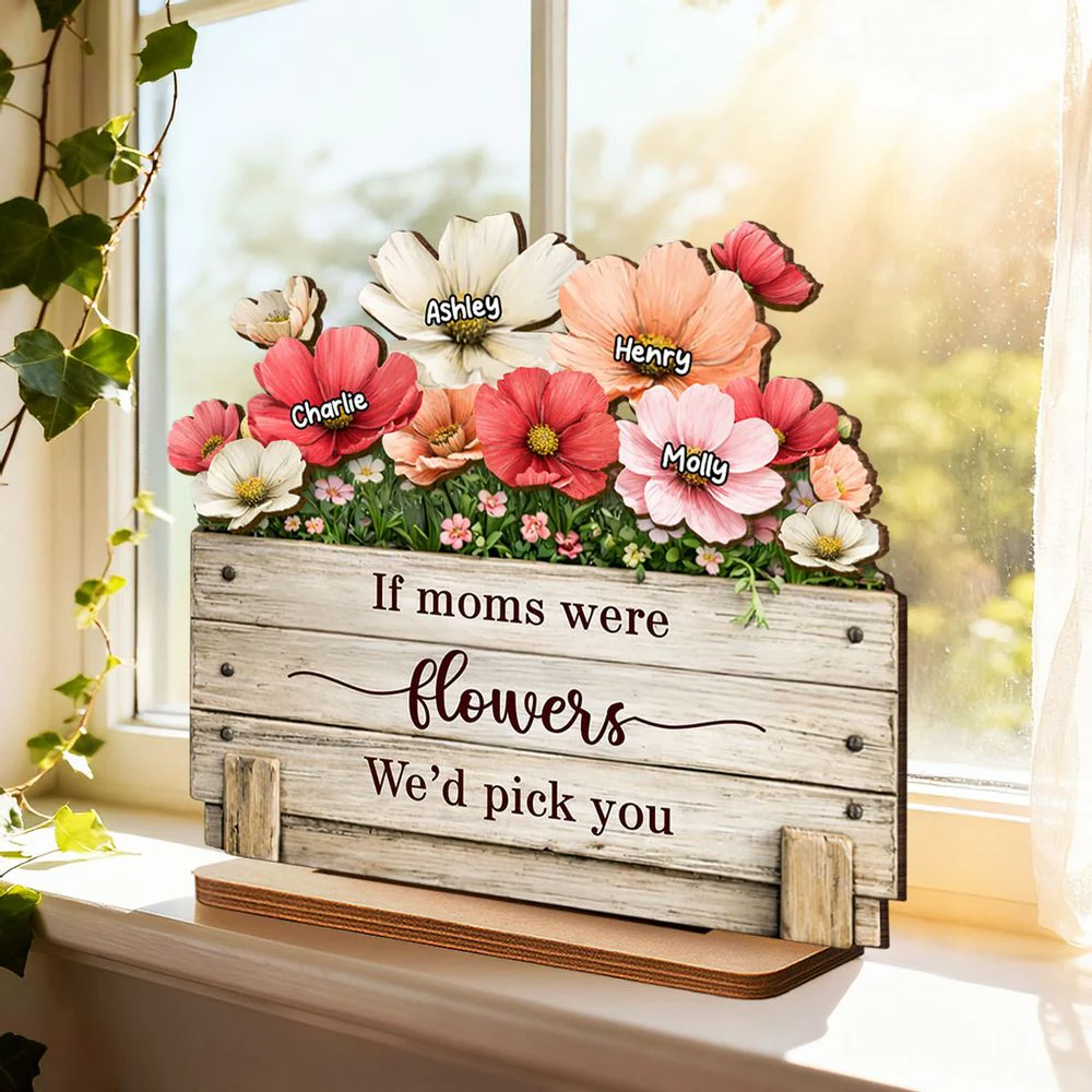 If Moms Were Flowers, We’d Pick You - Personalized Wooden Plaque - Gift For Mom, Grandma HN02