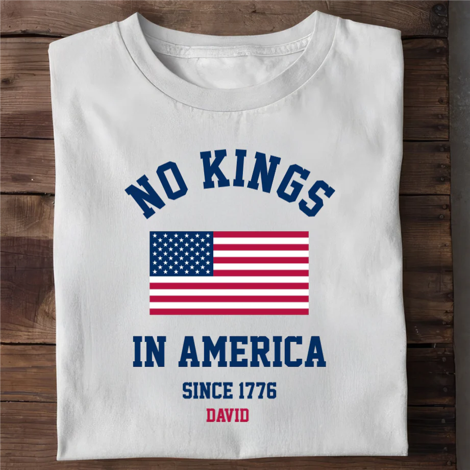 No Kings In America Since 1776 - Personalized T-Shirt HH01