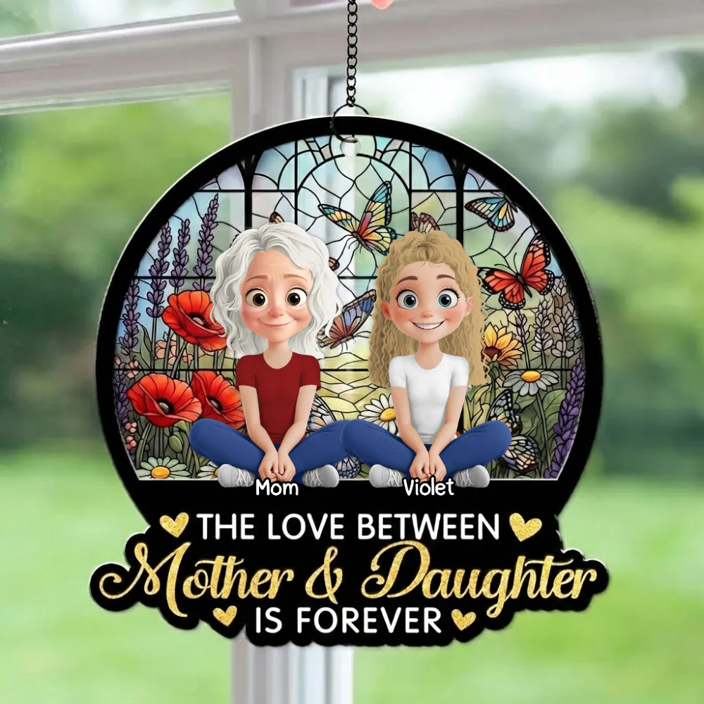 The Love Between Mother & Daughter Is Forever - Personalized Window Hanging Suncatcher - Gift For Mom, Mother's Day | GR25 HN02